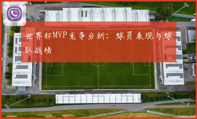 世界杯MVP竞争分析:球员表现与球队战绩