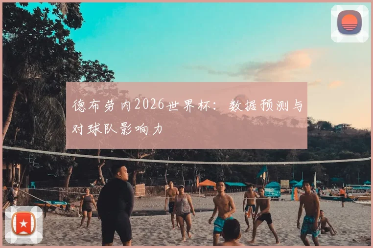 德布劳内2026世界杯：数据预测与对球队影响力